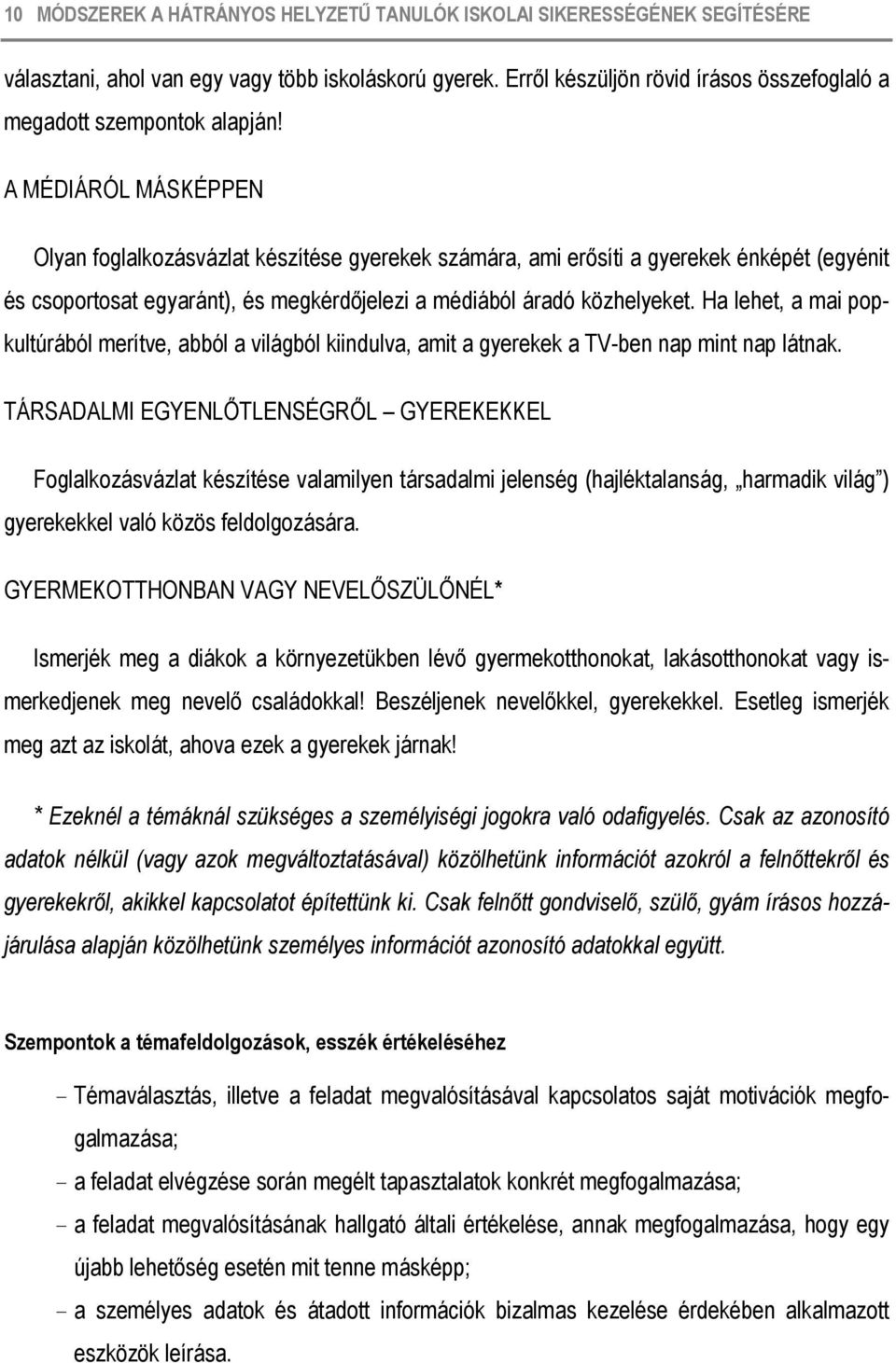 A MÉDIÁRÓL MÁSKÉPPEN Olyan foglalkozásvázlat készítése gyerekek számára, ami erősíti a gyerekek énképét (egyénit és csoportosat egyaránt), és megkérdőjelezi a médiából áradó közhelyeket.