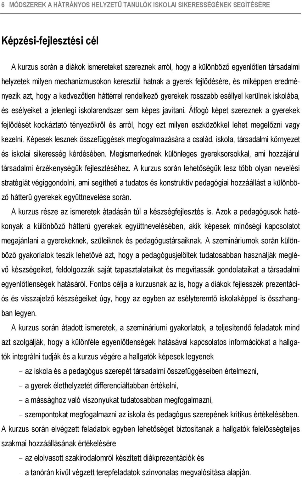 esélyeiket a jelenlegi iskolarendszer sem képes javítani. Átfogó képet szereznek a gyerekek fejlődését kockáztató tényezőkről és arról, hogy ezt milyen eszközökkel lehet megelőzni vagy kezelni.