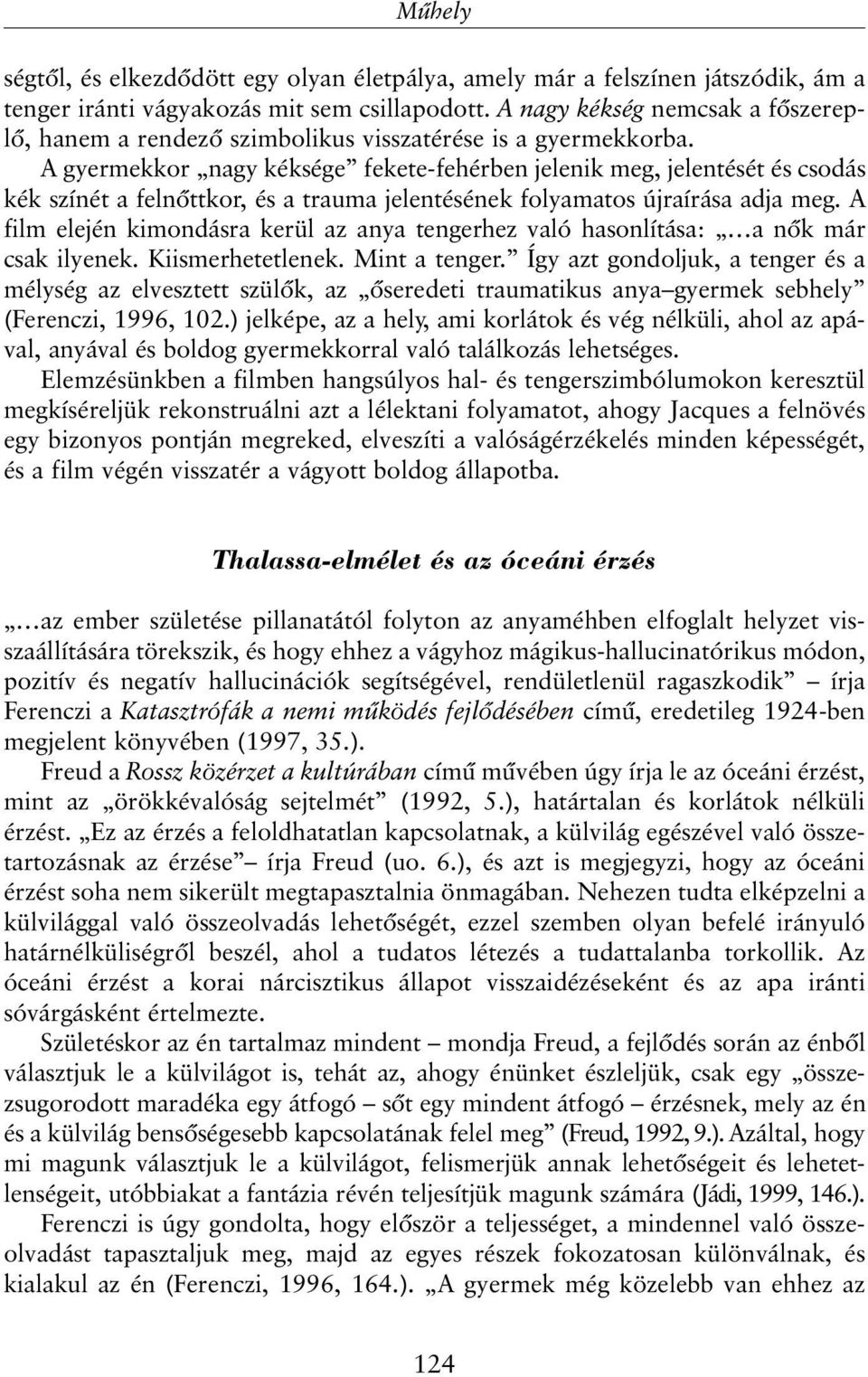 A gyermekkor nagy kéksége fekete-fehérben jelenik meg, jelentését és csodás kék színét a felnõttkor, és a trauma jelentésének folyamatos újraírása adja meg.