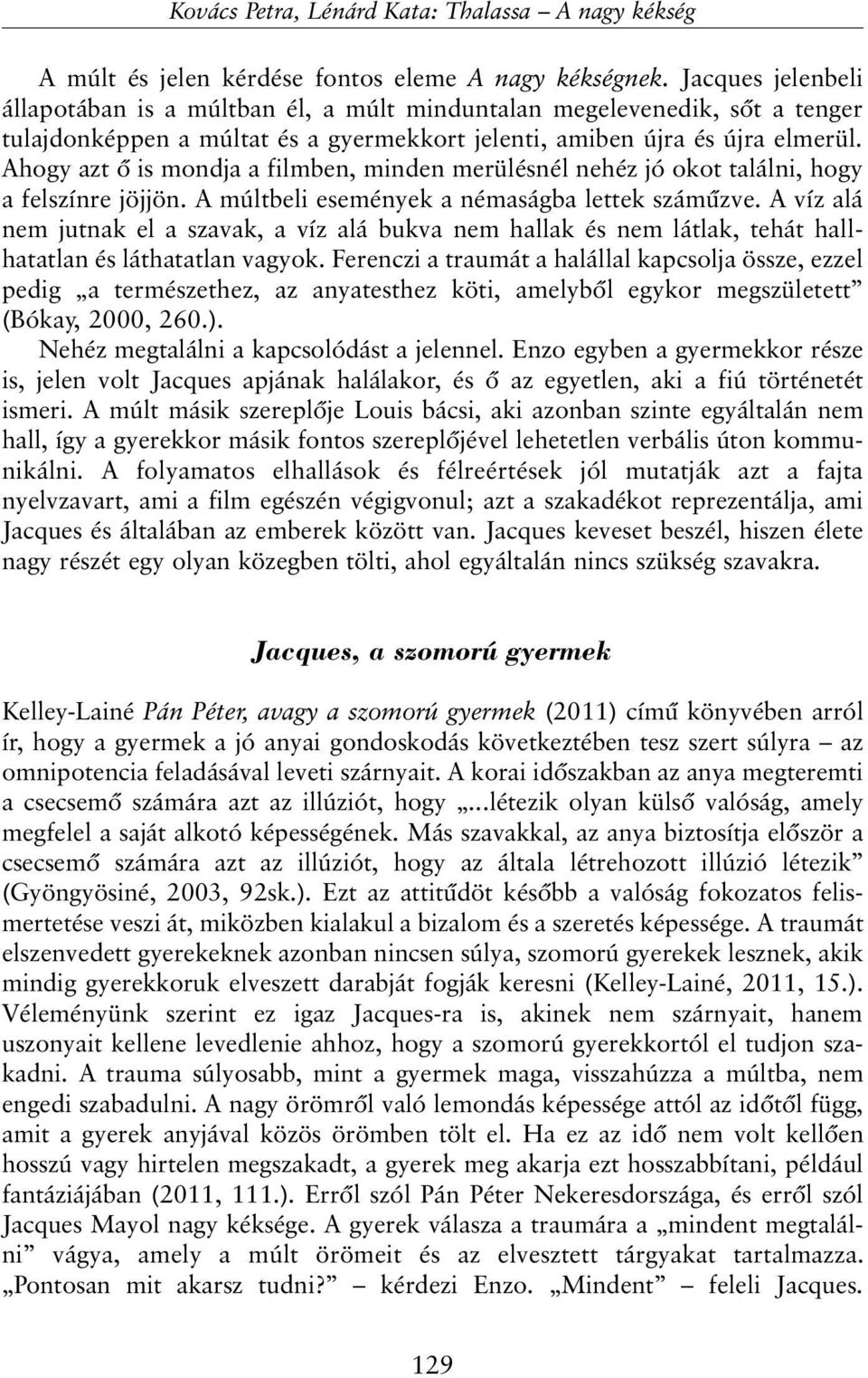 Ahogy azt õ is mondja a filmben, minden merülésnél nehéz jó okot találni, hogy a felszínre jöjjön. A múltbeli események a némaságba lettek számûzve.