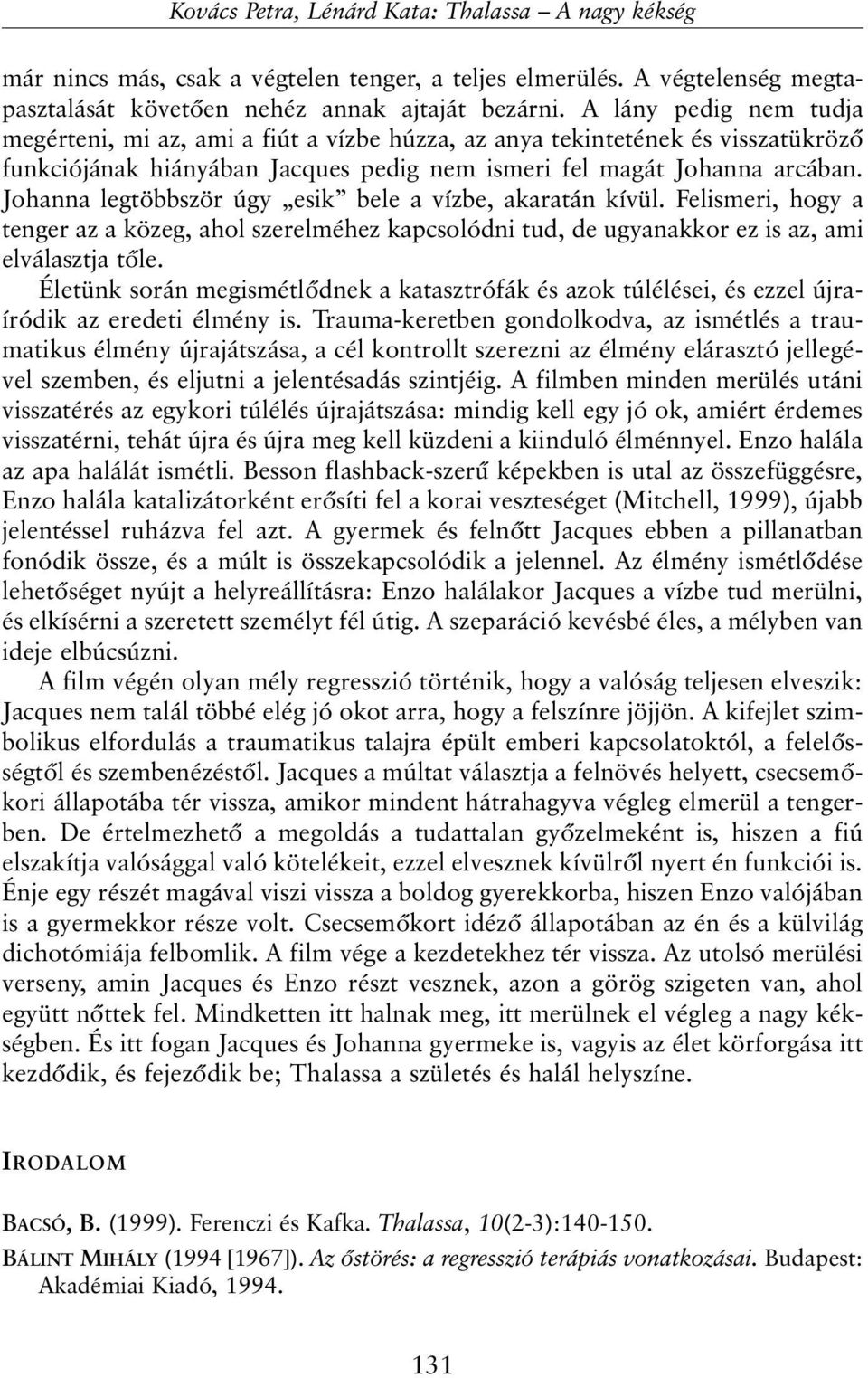 Johanna legtöbbször úgy esik bele a vízbe, akaratán kívül. Felismeri, hogy a tenger az a közeg, ahol szerelméhez kapcsolódni tud, de ugyanakkor ez is az, ami elválasztja tõle.