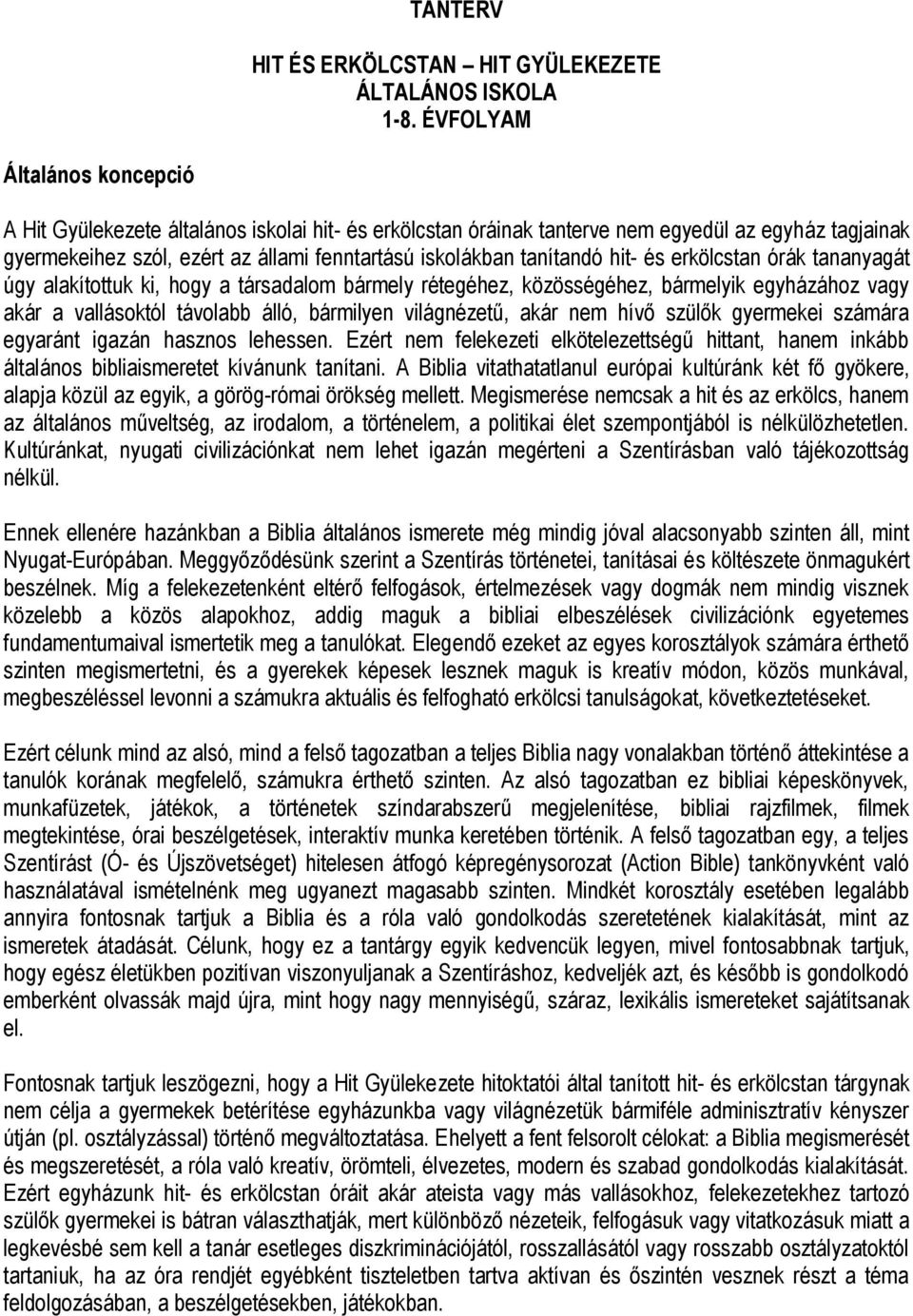 tanítandó hit- és erkölcstan órák tananyagát úgy alakítottuk ki, hogy a társadalom bármely rétegéhez, közösségéhez, bármelyik egyházához vagy akár a vallásoktól távolabb álló, bármilyen világnézetű,