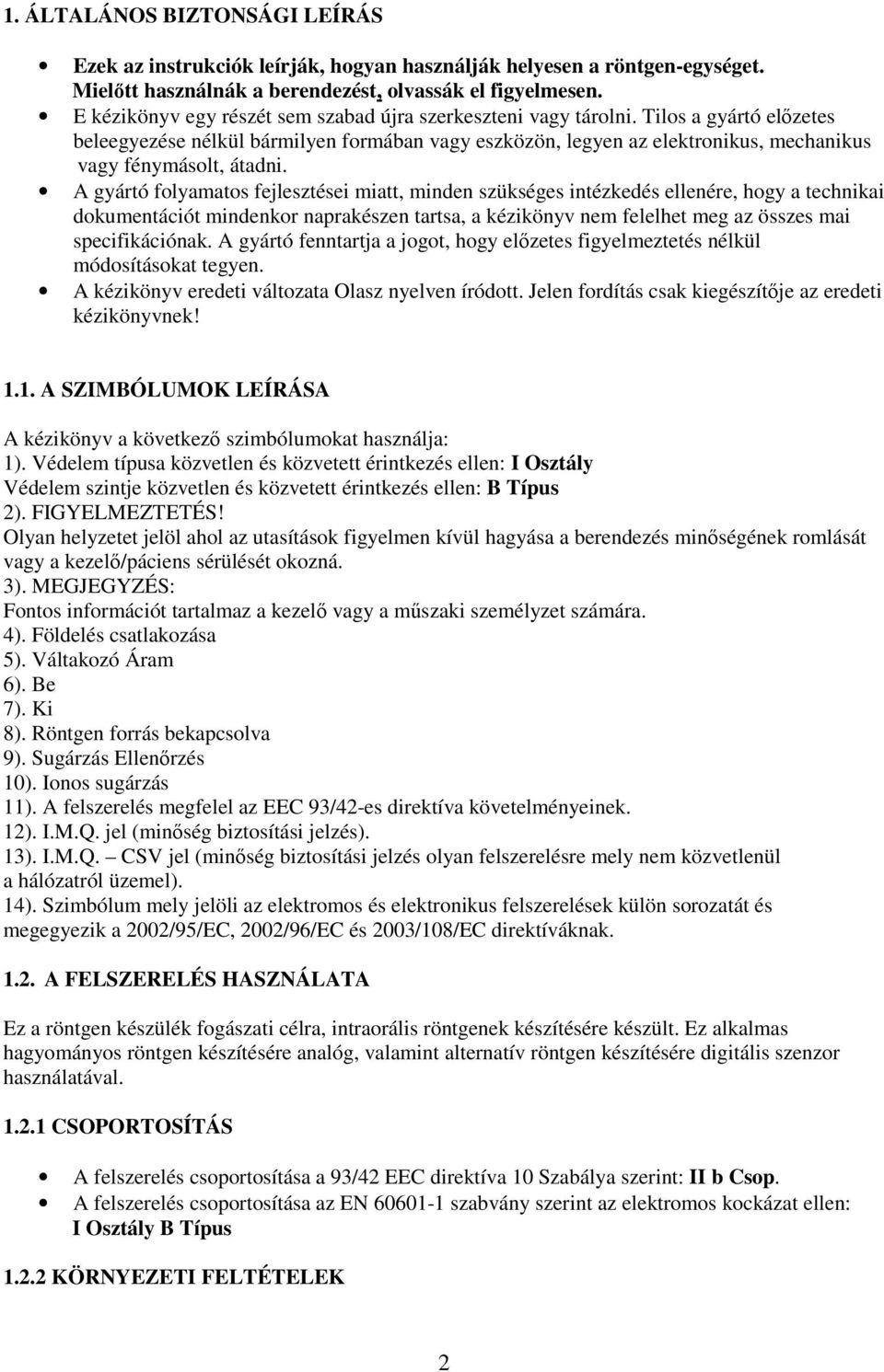 Tilos a gyártó elızetes beleegyezése nélkül bármilyen formában vagy eszközön, legyen az elektronikus, mechanikus vagy fénymásolt, átadni.