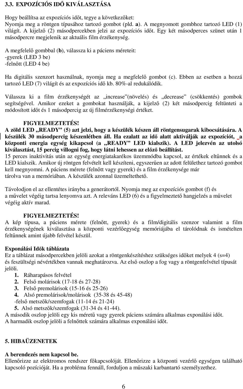 A megfelelı gombbal (b), válassza ki a páciens méreteit: -gyerek (LED 3 be) -felnıtt (LED 4 be) Ha digitális szenzort használnak, nyomja meg a megfelelı gombot (c).