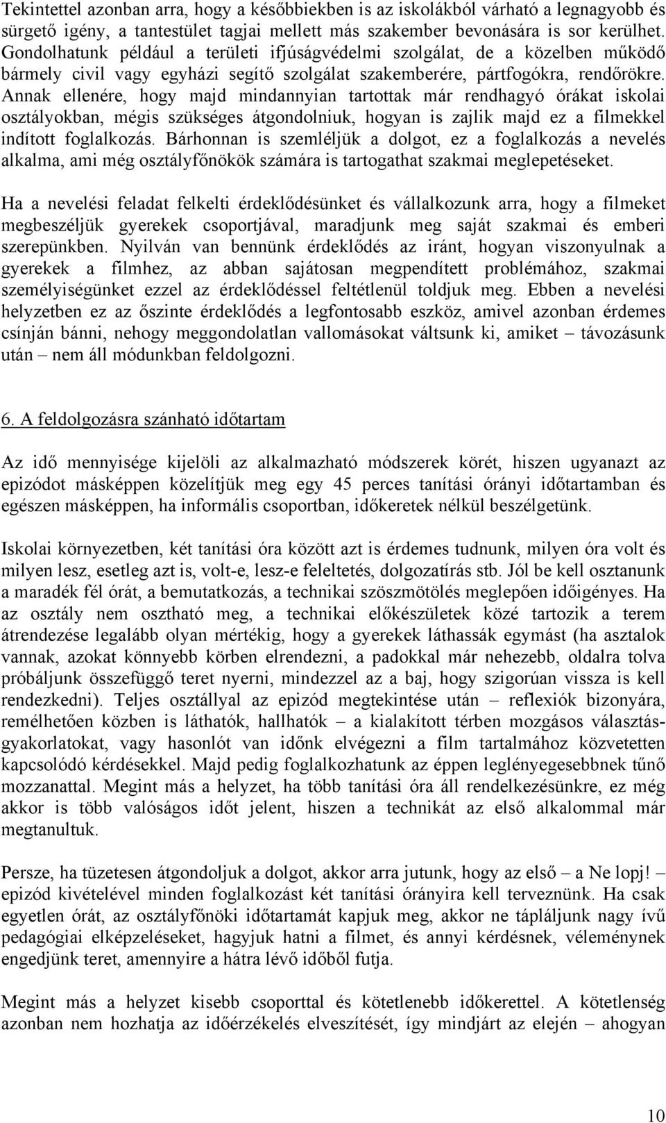 Annak ellenére, hogy majd mindannyian tartottak már rendhagyó órákat iskolai osztályokban, mégis szükséges átgondolniuk, hogyan is zajlik majd ez a filmekkel indított foglalkozás.