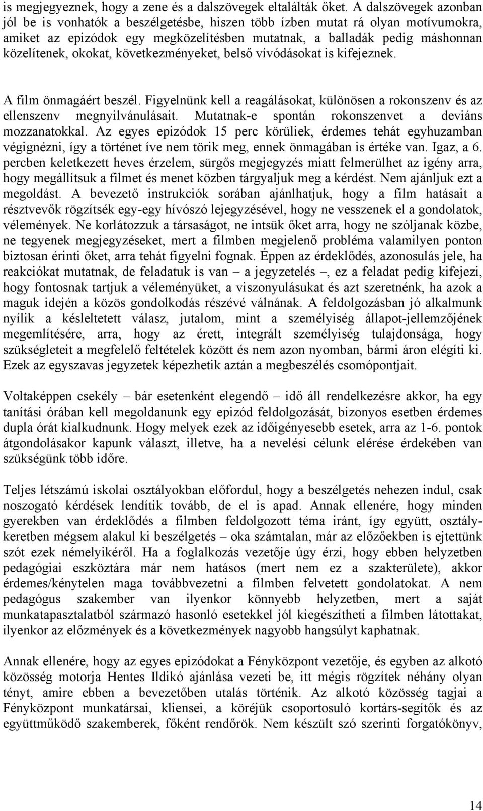 okokat, következményeket, belső vívódásokat is kifejeznek. A film önmagáért beszél. Figyelnünk kell a reagálásokat, különösen a rokonszenv és az ellenszenv megnyilvánulásait.