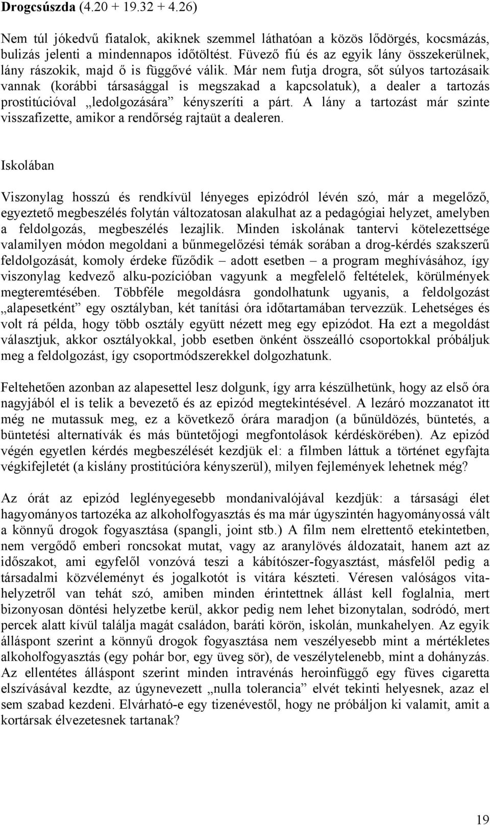 Már nem futja drogra, sőt súlyos tartozásaik vannak (korábbi társasággal is megszakad a kapcsolatuk), a dealer a tartozás prostitúcióval ledolgozására kényszeríti a párt.