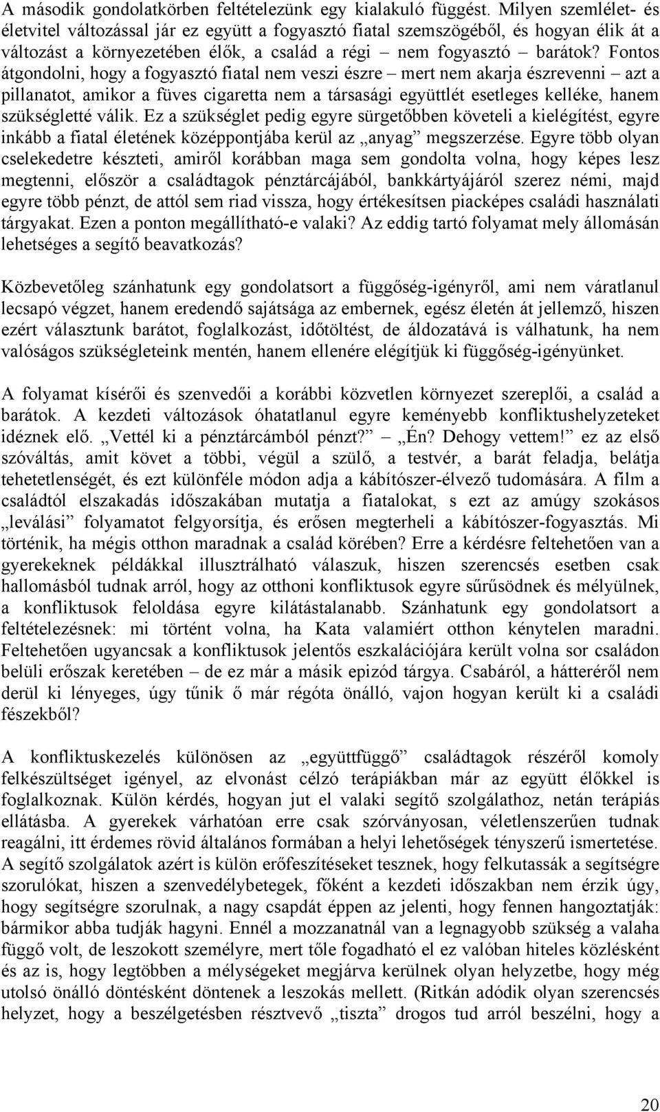 Fontos átgondolni, hogy a fogyasztó fiatal nem veszi észre mert nem akarja észrevenni azt a pillanatot, amikor a füves cigaretta nem a társasági együttlét esetleges kelléke, hanem szükségletté válik.