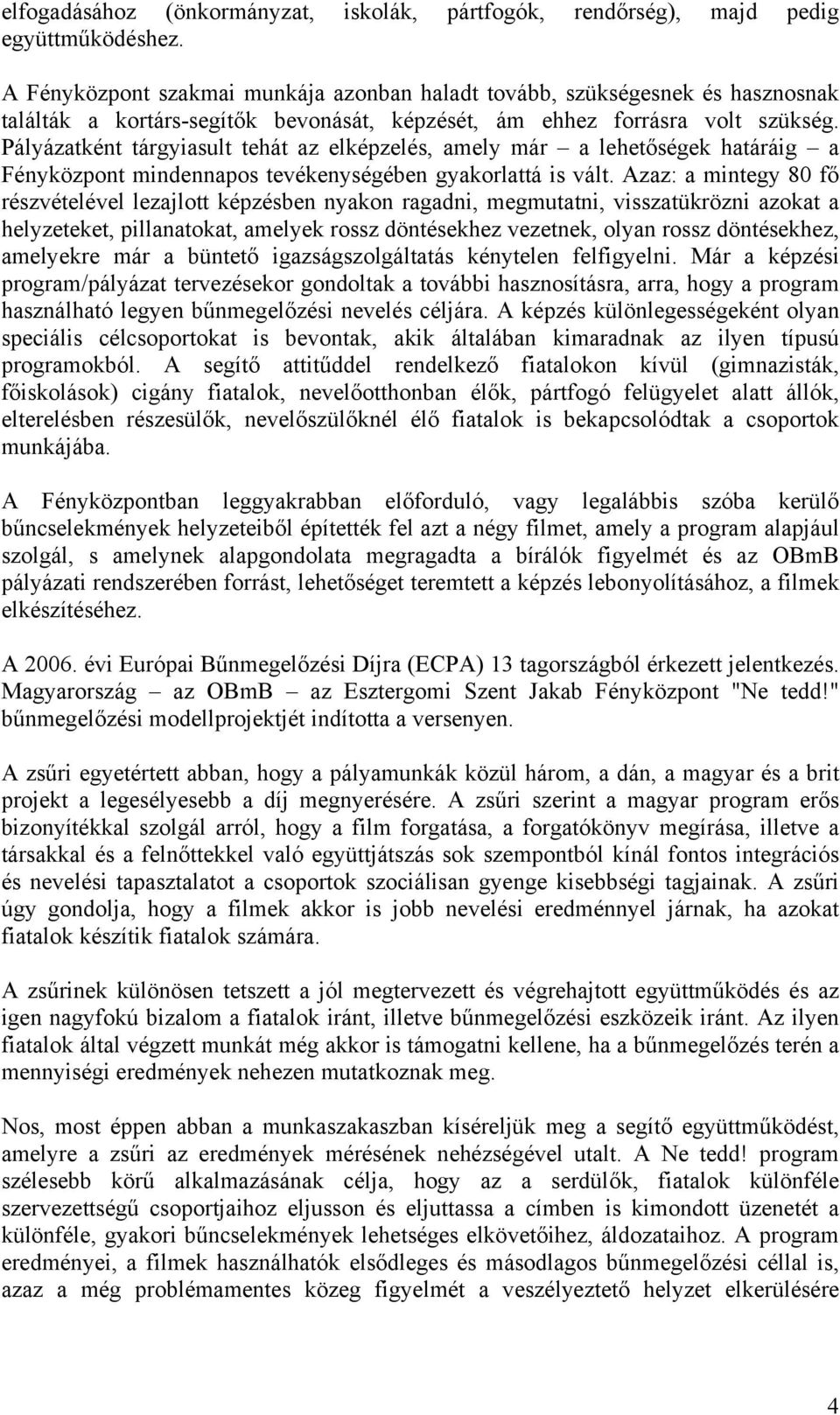 Pályázatként tárgyiasult tehát az elképzelés, amely már a lehetőségek határáig a Fényközpont mindennapos tevékenységében gyakorlattá is vált.