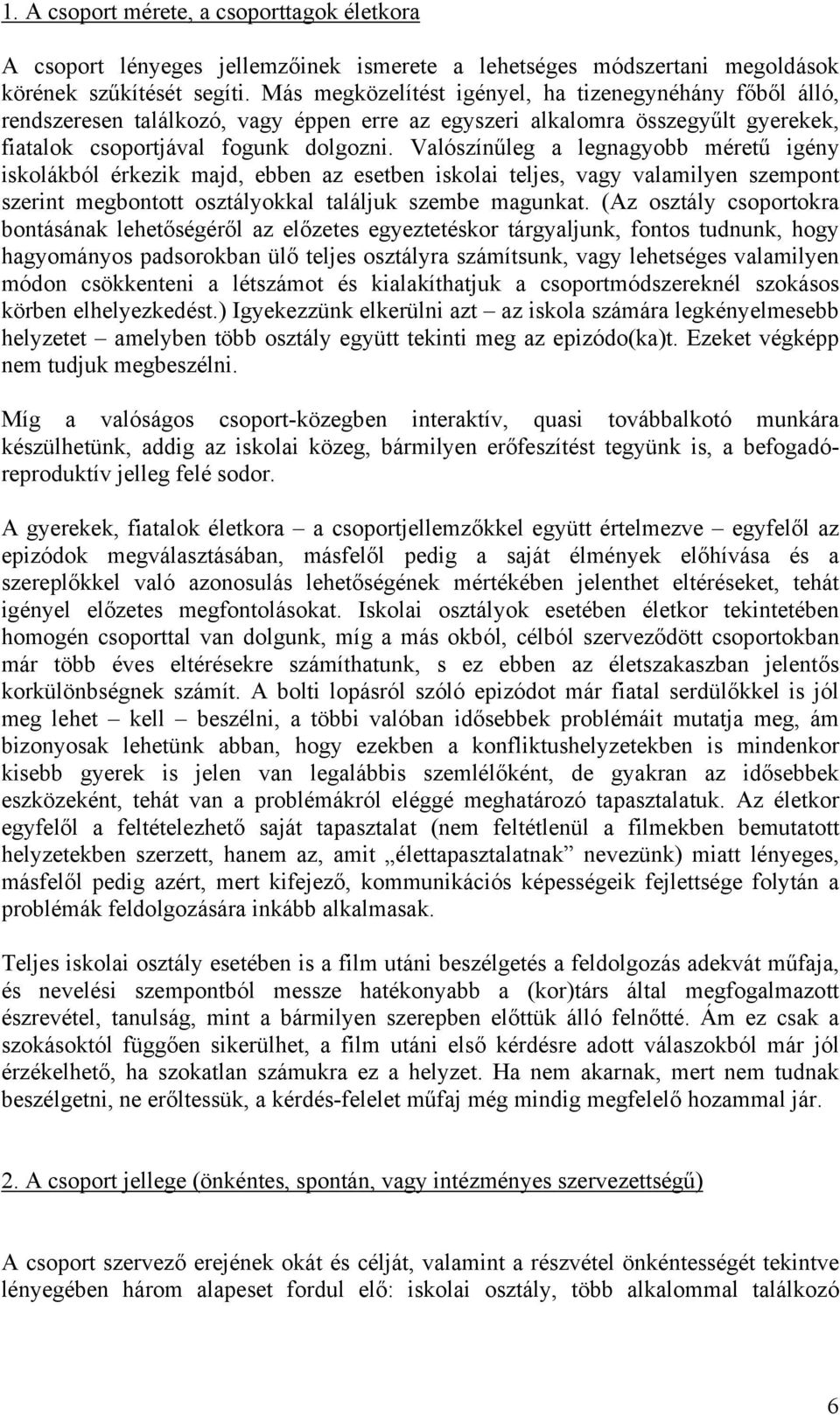 Valószínűleg a legnagyobb méretű igény iskolákból érkezik majd, ebben az esetben iskolai teljes, vagy valamilyen szempont szerint megbontott osztályokkal találjuk szembe magunkat.