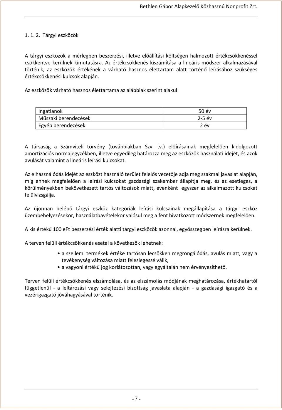 Az eszközök várható hasznos élettartama az alábbiak szerint alakul: Ingatlanok Műszaki berendezések Egyéb berendezések 50 év 2-5 év 2 év A társaság a Számviteli törvény (továbbiakban Szv. tv.