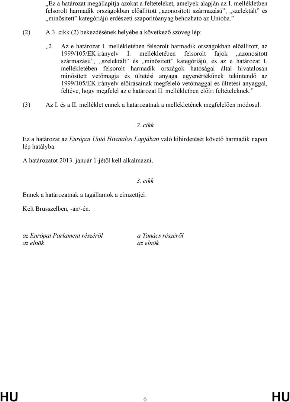 cikk (2) bekezdésének helyébe a következő szöveg lép: 2. Az e határozat I. mellékletében felsorolt harmadik országokban előállított, az 1999/105/EK irányelv I.