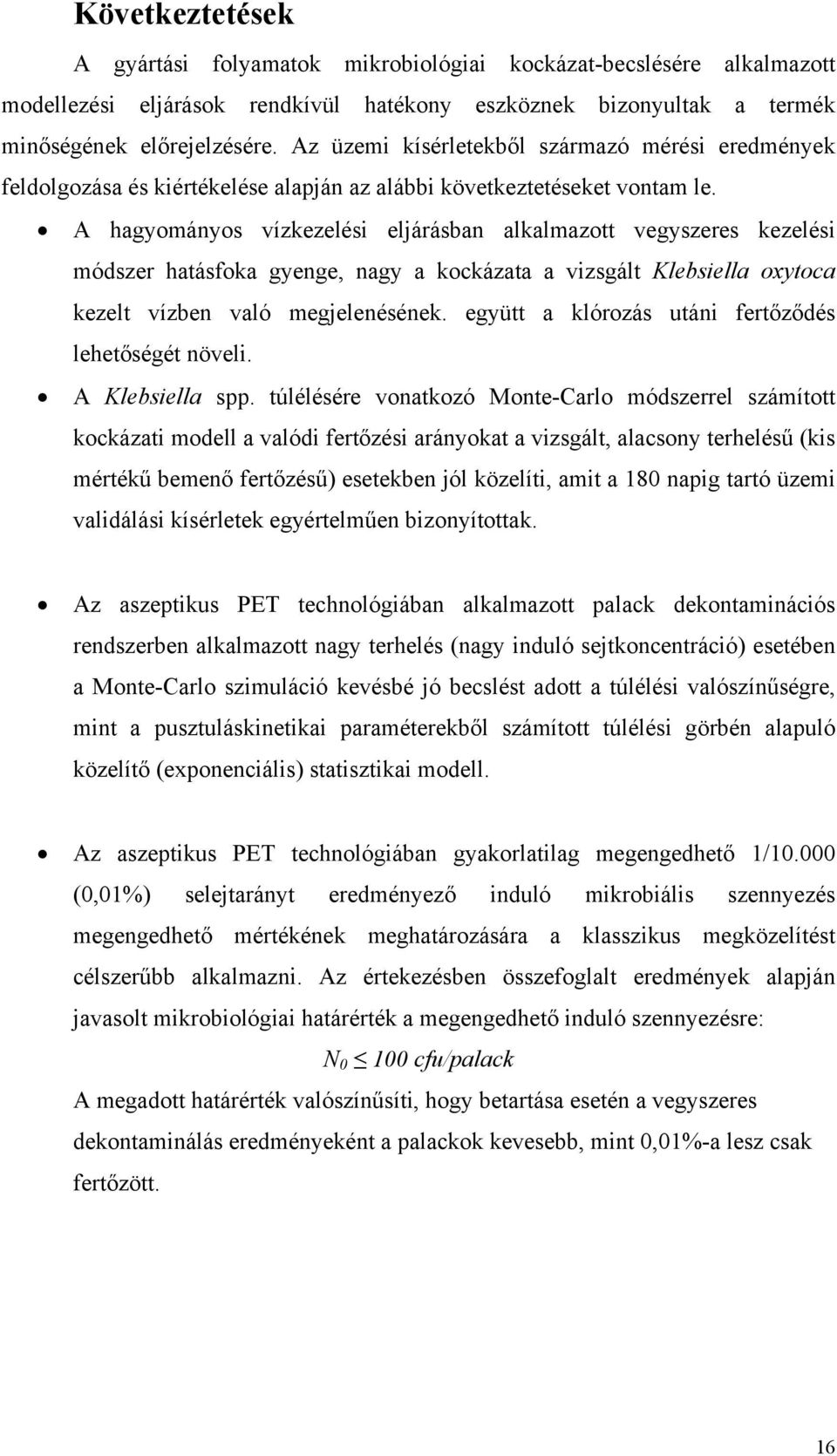 A hagyományos vízkezelési eljárásban alkalmazott vegyszeres kezelési módszer hatásfoka gyenge, nagy a kockázata a vizsgált Klebsiella oxytoca kezelt vízben való megjelenésének.