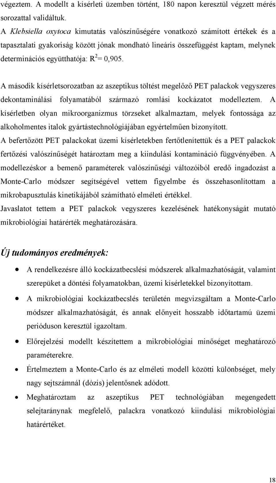 0,905. A második kísérletsorozatban az aszeptikus töltést megelőző PET palackok vegyszeres dekontaminálási folyamatából származó romlási kockázatot modelleztem.