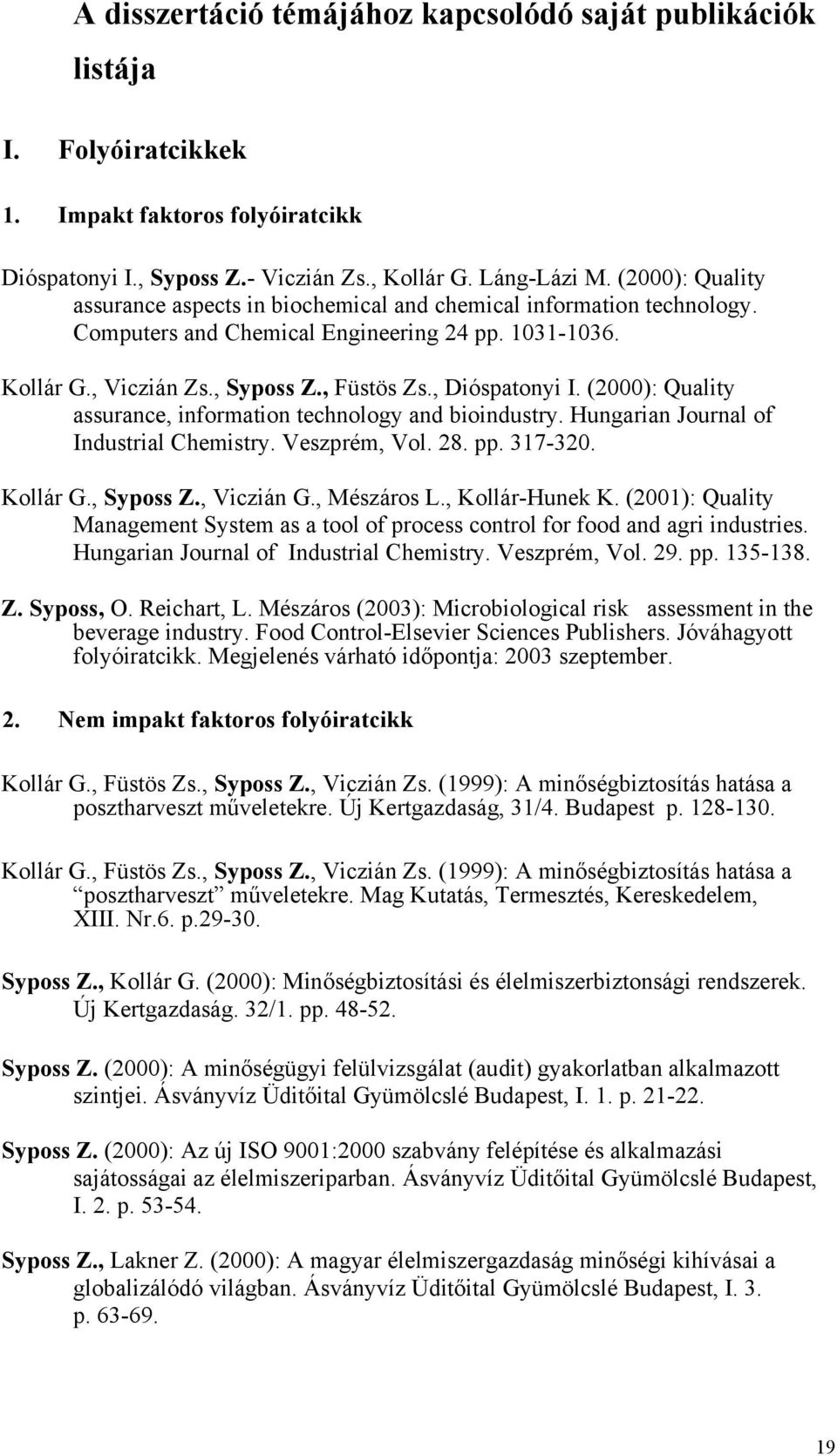 (2000): Quality assurance, information technology and bioindustry. Hungarian Journal of Industrial Chemistry. Veszprém, Vol. 28. pp. 317-320. Kollár G., Syposs Z., Viczián G., Mészáros L.