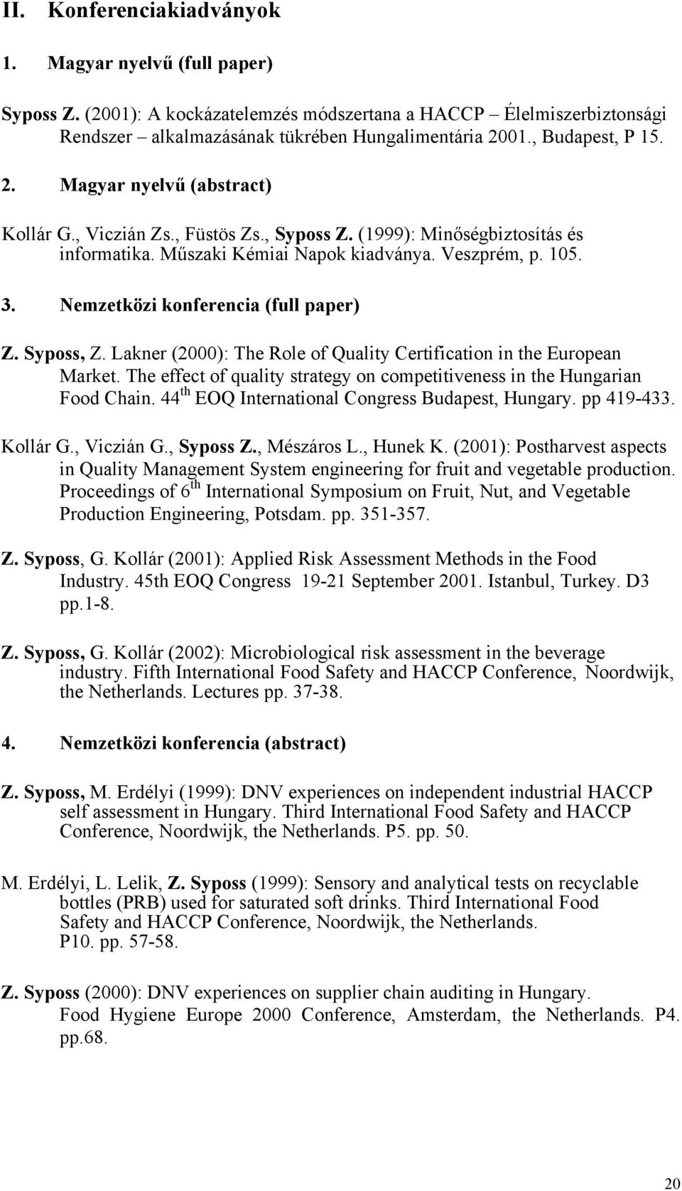 Nemzetközi konferencia (full paper) Z. Syposs, Z. Lakner (2000): The Role of Quality Certification in the European Market.