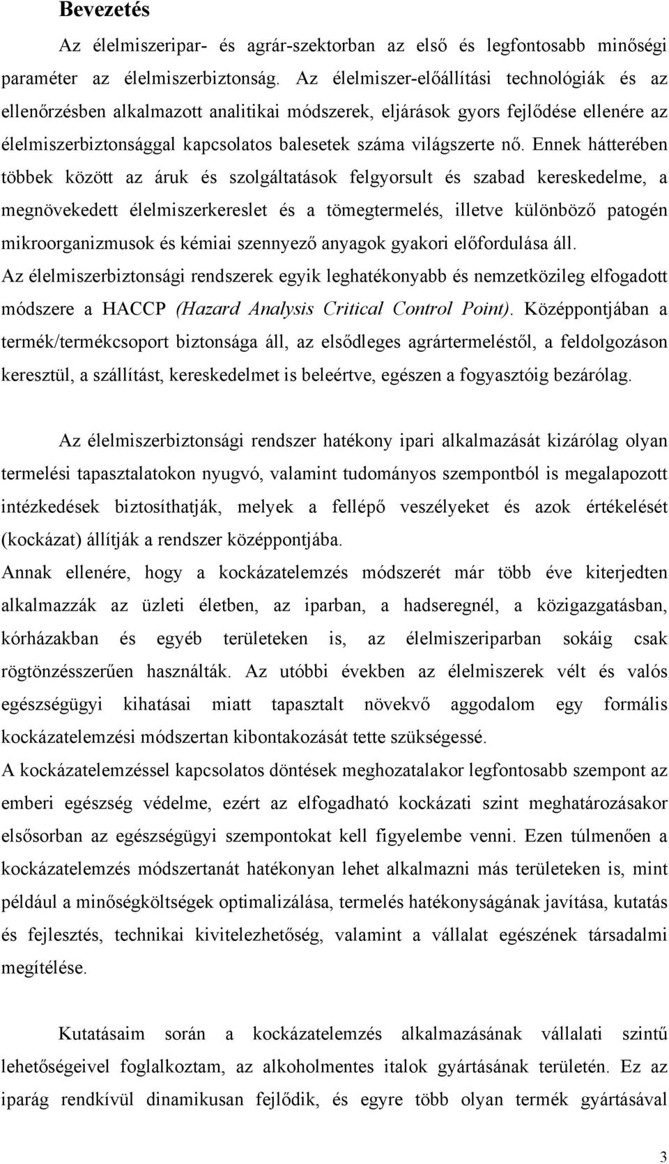 Ennek hátterében többek között az áruk és szolgáltatások felgyorsult és szabad kereskedelme, a megnövekedett élelmiszerkereslet és a tömegtermelés, illetve különböző patogén mikroorganizmusok és