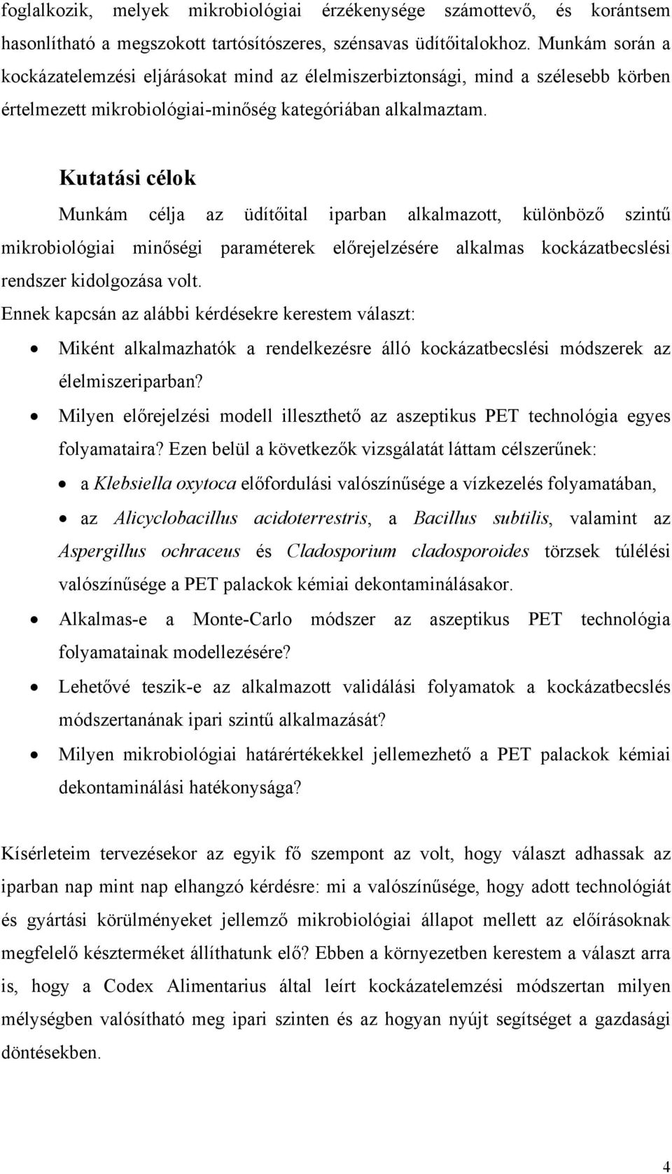 Kutatási célok Munkám célja az üdítőital iparban alkalmazott, különböző szintű mikrobiológiai minőségi paraméterek előrejelzésére alkalmas kockázatbecslési rendszer kidolgozása volt.