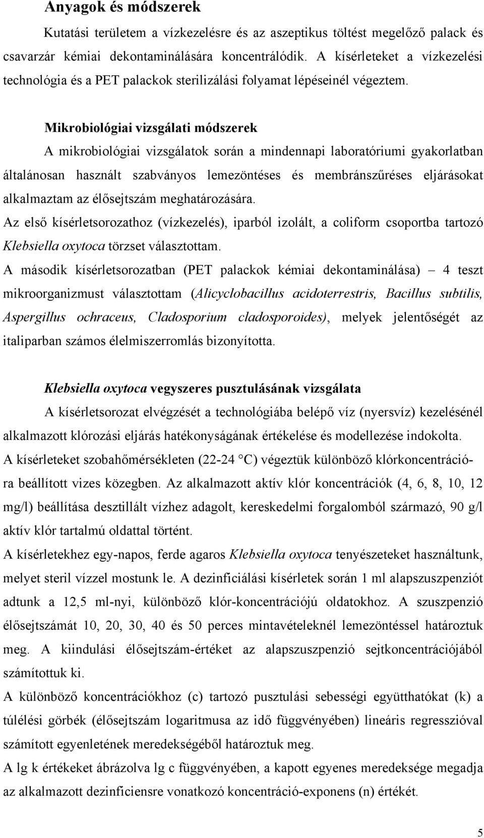 Mikrobiológiai vizsgálati módszerek A mikrobiológiai vizsgálatok során a mindennapi laboratóriumi gyakorlatban általánosan használt szabványos lemezöntéses és membránszűréses eljárásokat alkalmaztam