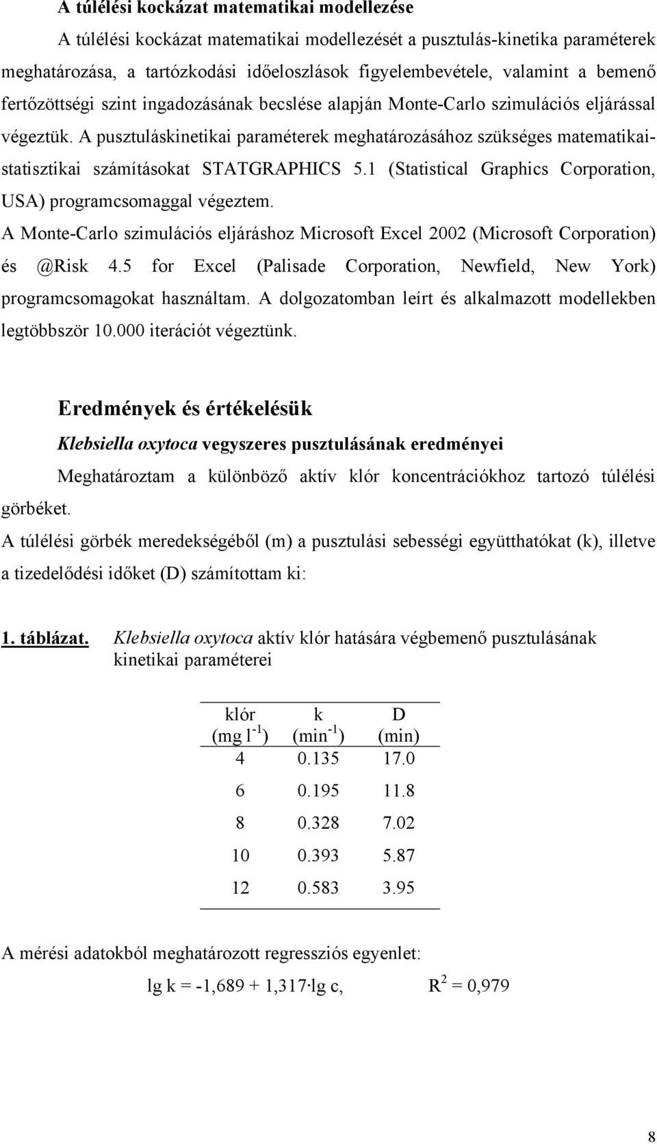 A pusztuláskinetikai paraméterek meghatározásához szükséges matematikaistatisztikai számításokat STATGRAPHICS 5.1 (Statistical Graphics Corporation, USA) programcsomaggal végeztem.