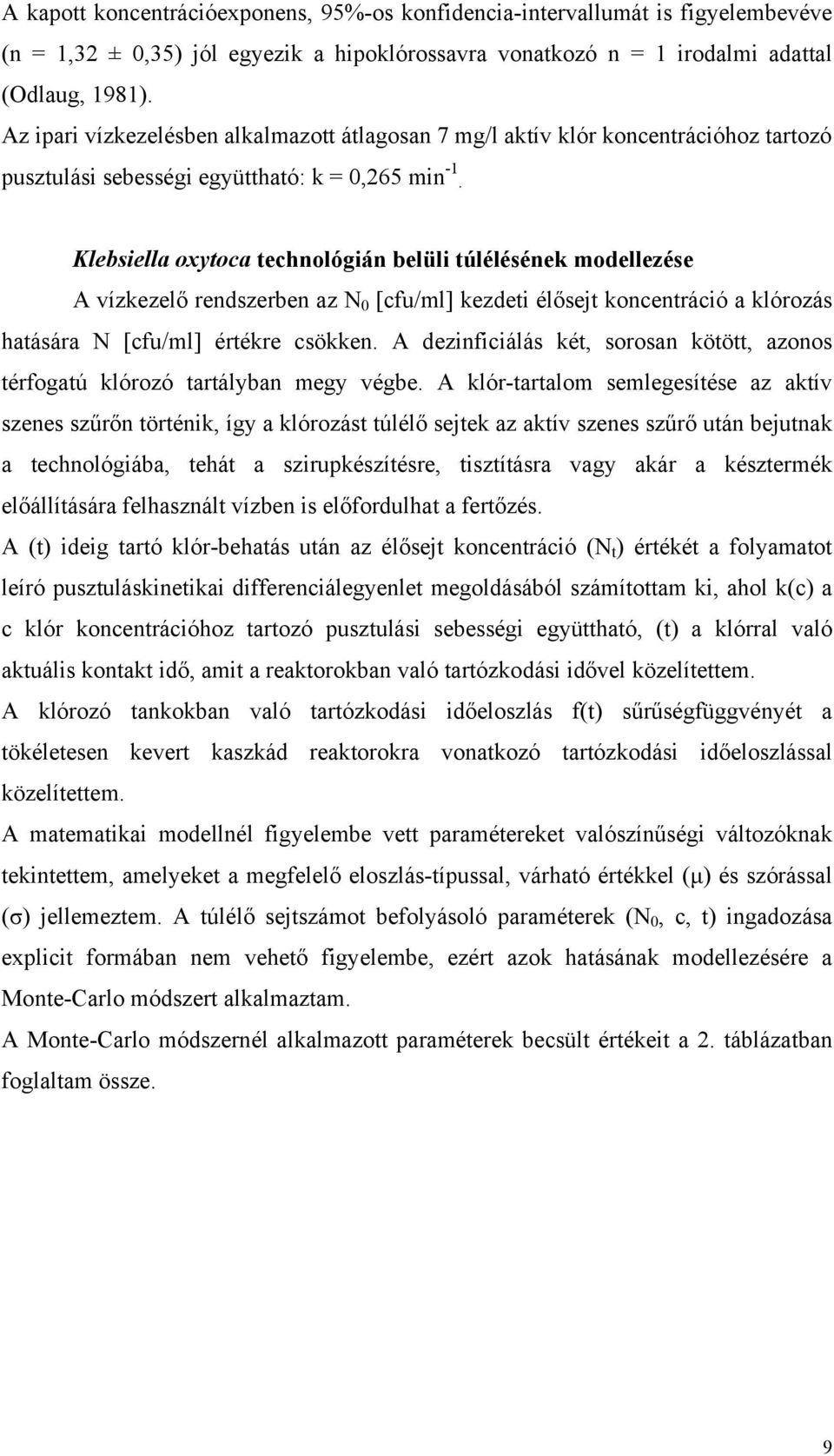 Klebsiella oxytoca technológián belüli túlélésének modellezése A vízkezelő rendszerben az N 0 [cfu/ml] kezdeti élősejt koncentráció a klórozás hatására N [cfu/ml] értékre csökken.