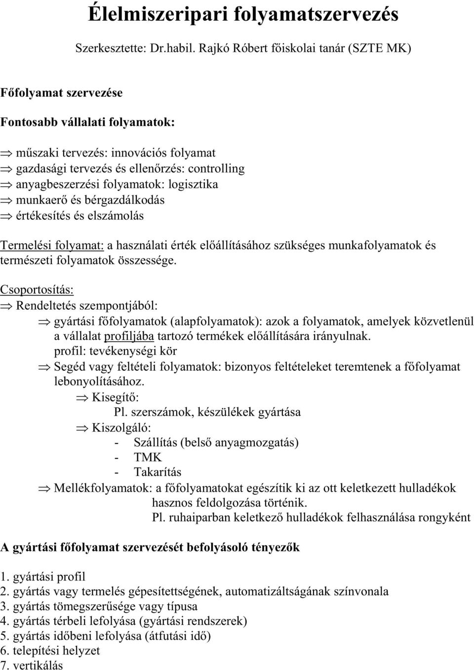 folyamatok: logisztika munkaer és bérgazdálkodás értékesítés és elszámolás Termelési folyamat: a használati érték elállításához szükséges munkafolyamatok és természeti folyamatok összessége.