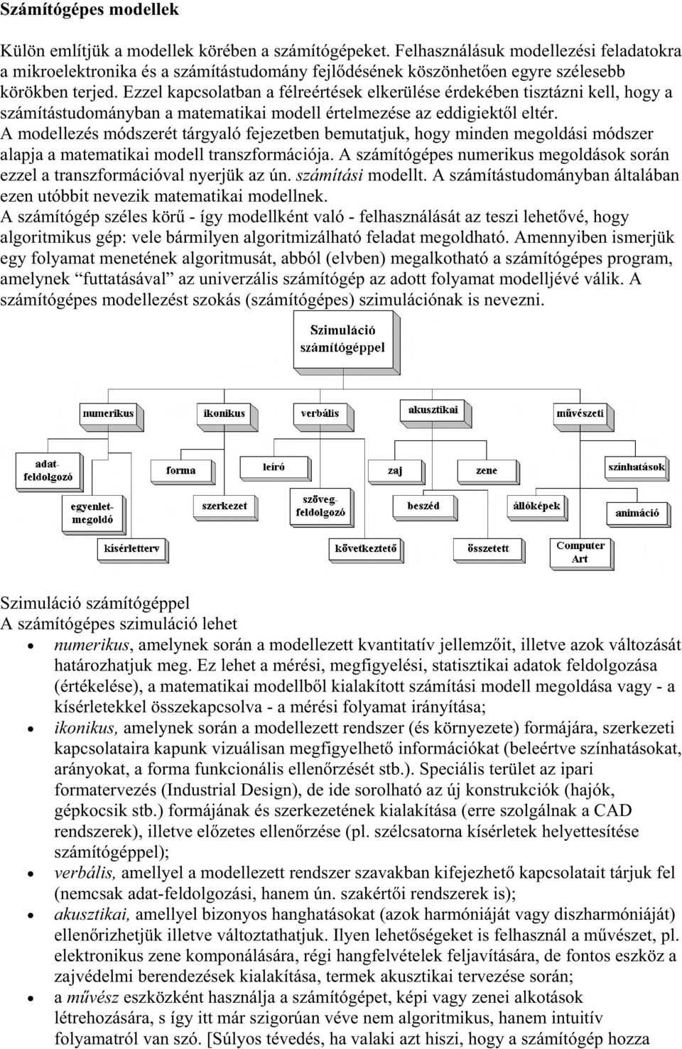 Ezzel kapcsolatban a félreértések elkerülése érdekében tisztázni kell, hogy a számítástudományban a matematikai modell értelmezése az eddigiektl eltér.