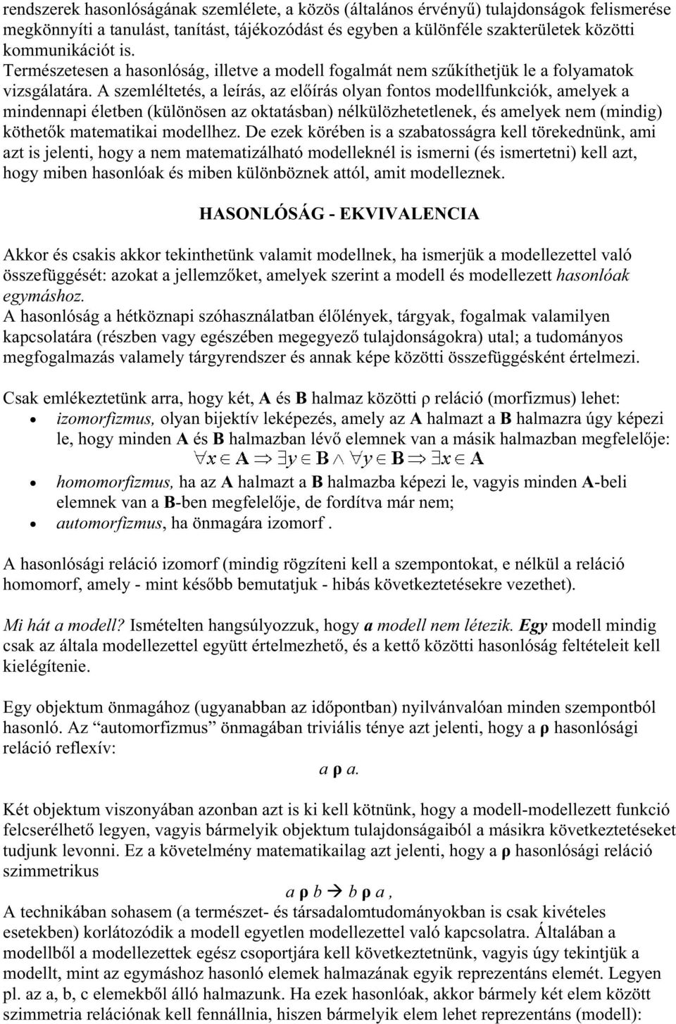 A szemléltetés, a leírás, az elírás olyan fontos modellfunkciók, amelyek a mindennapi életben (különösen az oktatásban) nélkülözhetetlenek, és amelyek nem (mindig) köthetk matematikai modellhez.