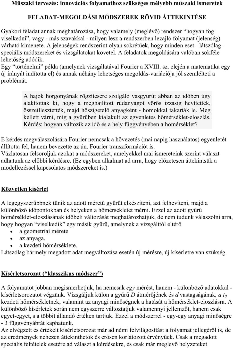 A jelenségek rendszerint olyan sokrétek, hogy minden eset - látszólag - speciális módszereket és vizsgálatokat követel. A feladatok megoldására valóban sokféle lehetség adódik.