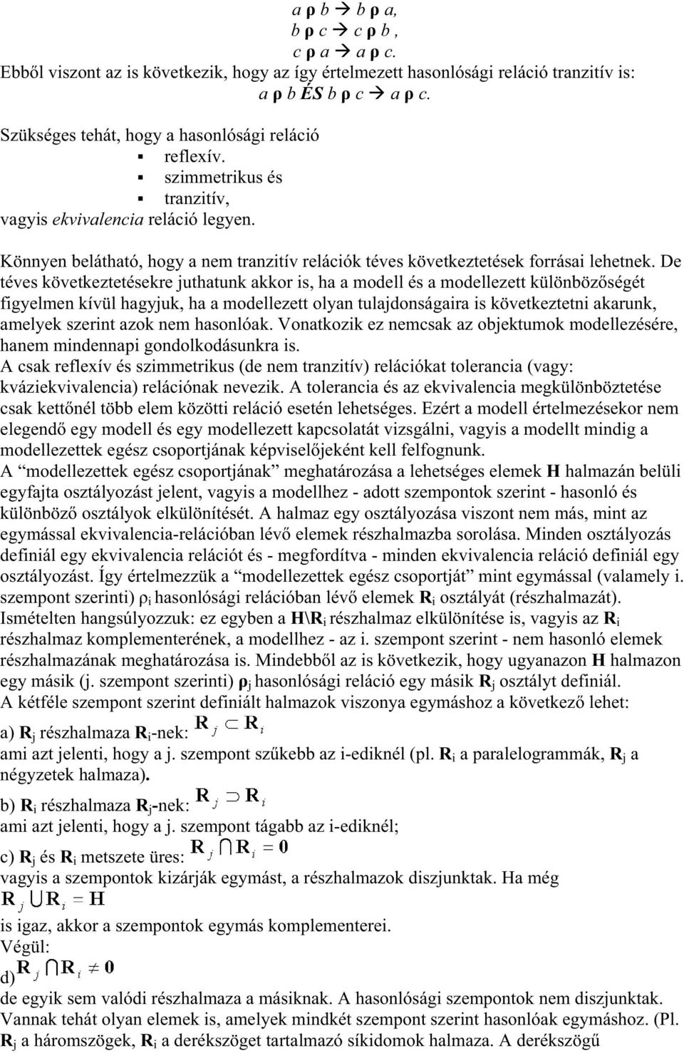 De téves következtetésekre juthatunk akkor is, ha a modell és a modellezett különbözségét figyelmen kívül hagyjuk, ha a modellezett olyan tulajdonságaira is következtetni akarunk, amelyek szerint