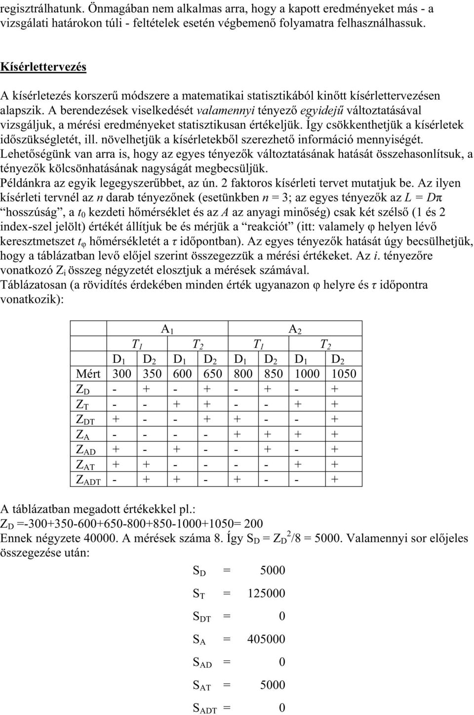 A berendezések viselkedését valamennyi tényez egyidej változtatásával vizsgáljuk, a mérési eredményeket statisztikusan értékeljük. Így csökkenthetjük a kísérletek idszükségletét, ill.