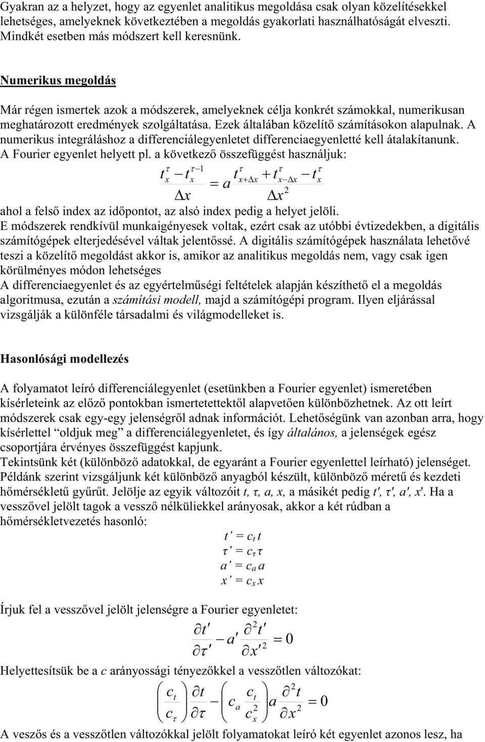 Ezek általában közelít számításokon alapulnak. A numerikus integráláshoz a differenciálegyenletet differenciaegyenletté kell átalakítanunk. A Fourier egyenlet helyett pl.