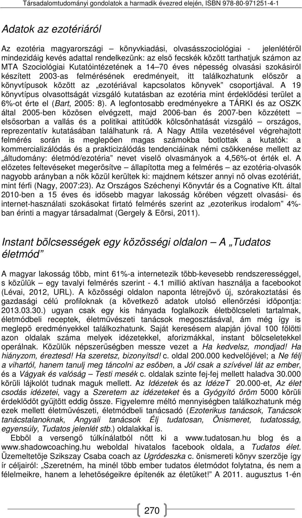 csoportjával. A 19 könyvtípus olvasottságát vizsgáló kutatásban az ezotéria mint érdeklődési terület a 6%-ot érte el (Bart, 2005: 8).