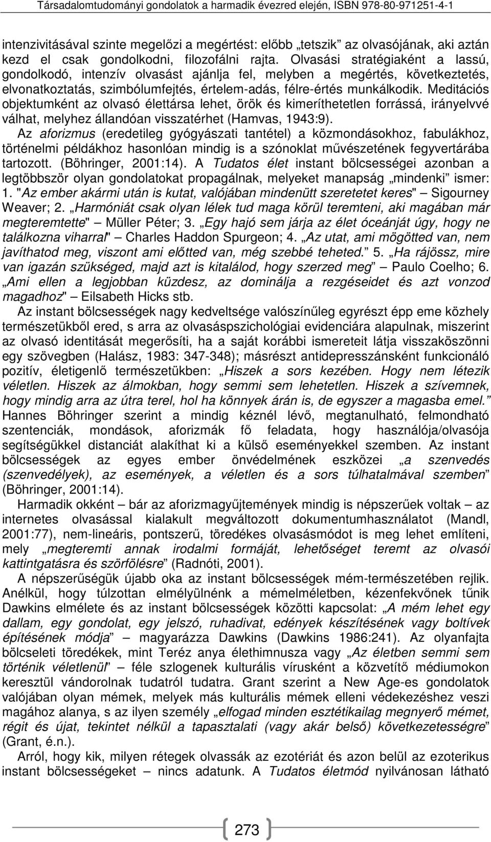 Meditációs objektumként az olvasó élettársa lehet, örök és kimeríthetetlen forrássá, irányelvvé válhat, melyhez állandóan visszatérhet (Hamvas, 1943:9).