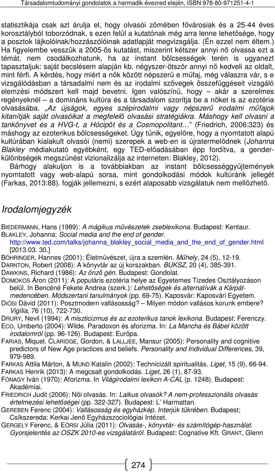 ) Ha figyelembe vesszük a 2005-ös kutatást, miszerint kétszer annyi nő olvassa ezt a témát, nem csodálkozhatunk, ha az instant bölcsességek terén is ugyanezt tapasztaljuk: saját becslésem alapján kb.