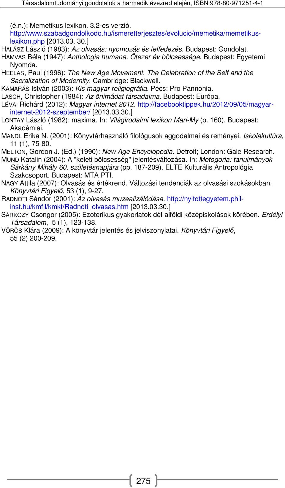 HEELAS, Paul (1996): The New Age Movement. The Celebration of the Self and the Sacralization of Modernity. Cambridge: Blackwell. KAMARÁS István (2003): Kis magyar religiográfia. Pécs: Pro Pannonia.