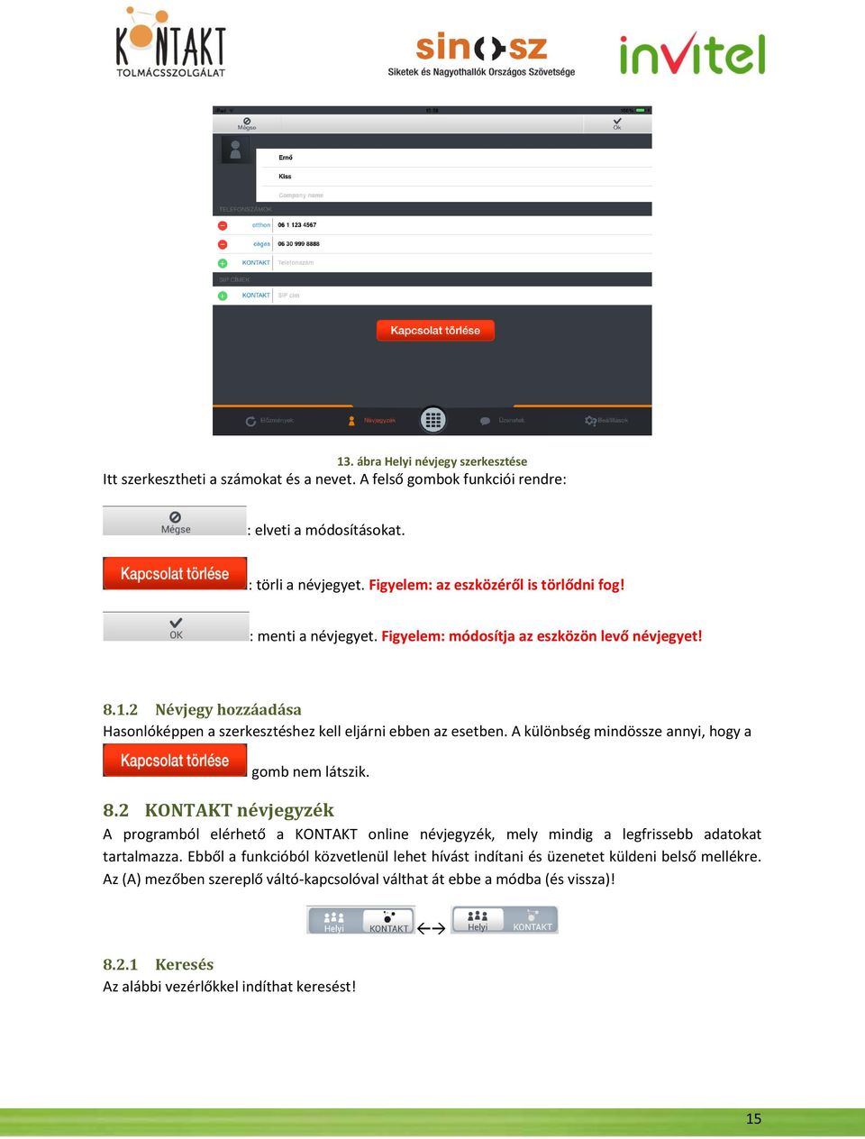 2 Névjegy hozzáadása Hasonlóképpen a szerkesztéshez kell eljárni ebben az esetben. A különbség mindössze annyi, hogy a gomb nem látszik. 8.
