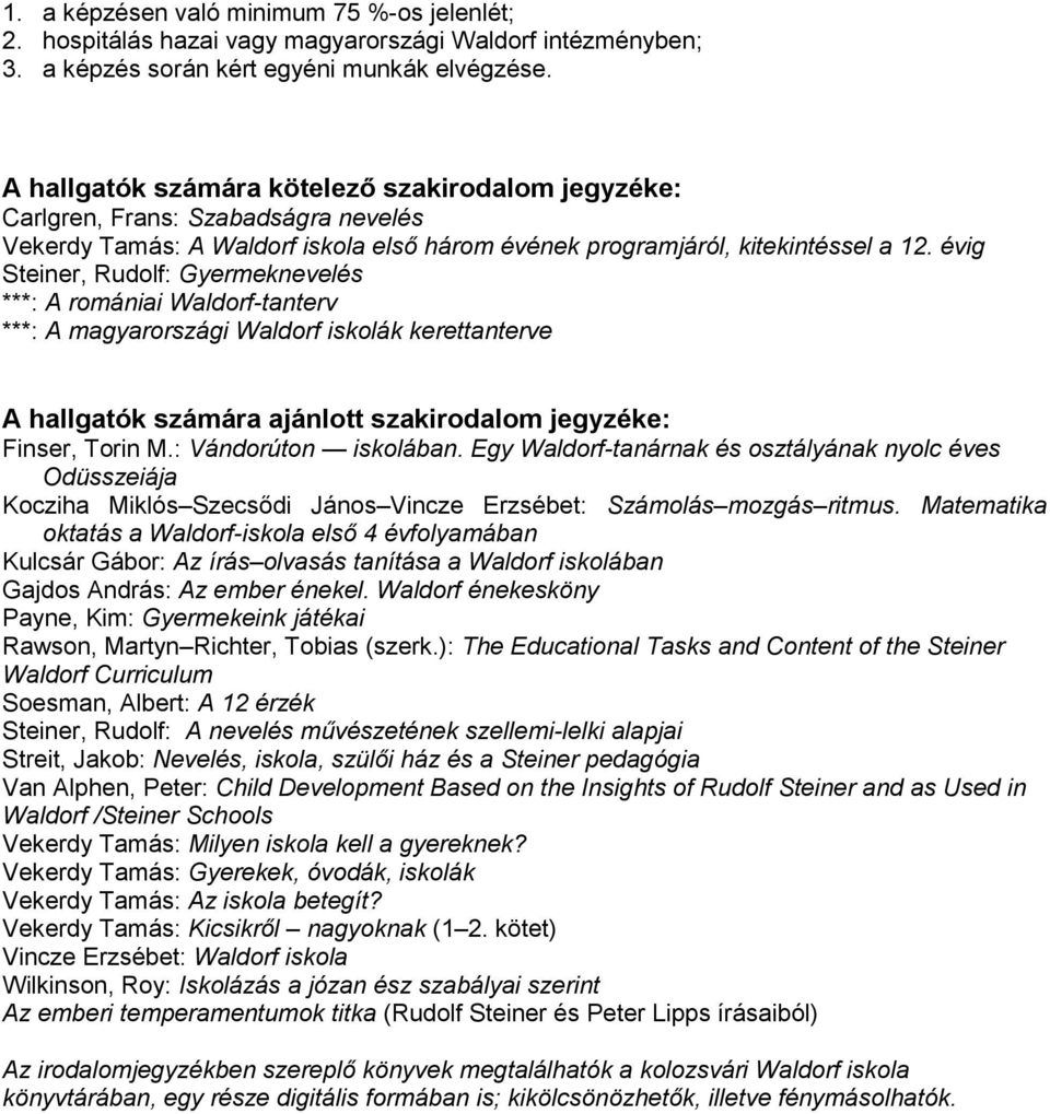 évig Steiner, Rudolf: Gyermeknevelés ***: A romániai Waldorf-tanterv ***: A magyarországi Waldorf iskolák kerettanterve A hallgatók számára ajánlott szakirodalom jegyzéke: Finser, Torin M.