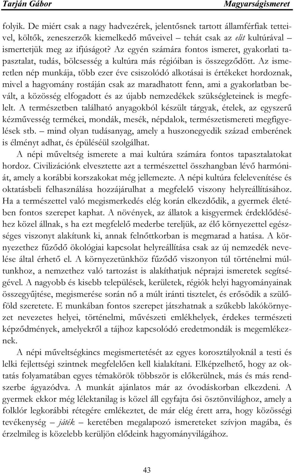 Az ismeretlen nép munkája, több ezer éve csiszolódó alkotásai is értékeket hordoznak, mivel a hagyomány rostáján csak az maradhatott fenn, ami a gyakorlatban bevált, a közösség elfogadott és az újabb