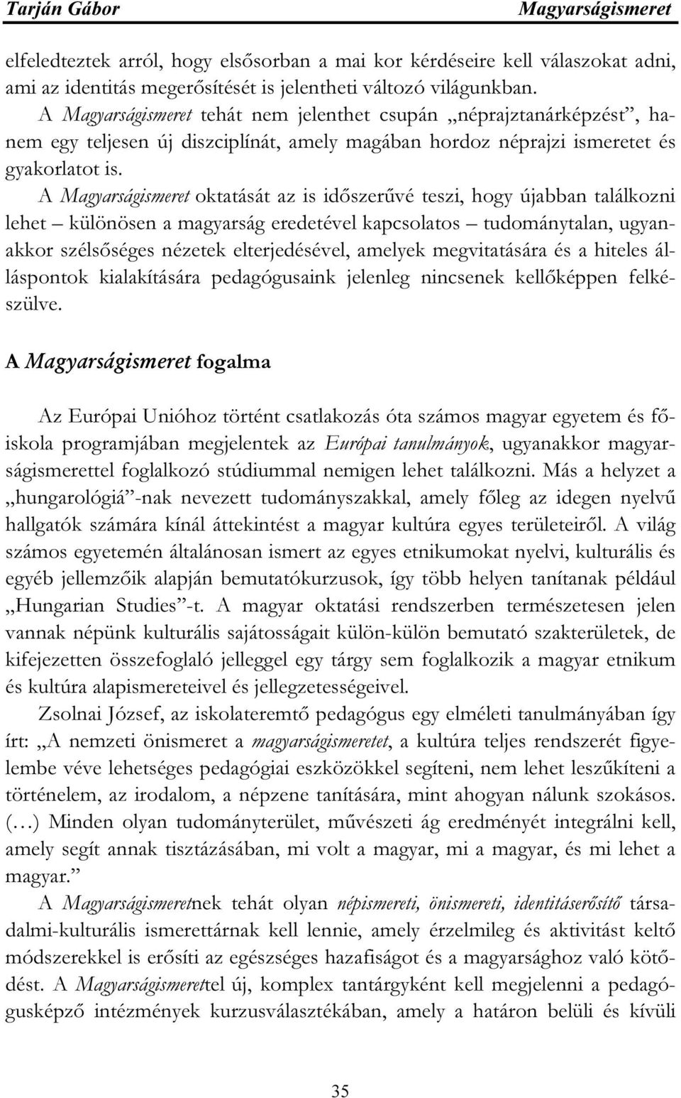 A oktatását az is időszerűvé teszi, hogy újabban találkozni lehet különösen a magyarság eredetével kapcsolatos tudománytalan, ugyanakkor szélsőséges nézetek elterjedésével, amelyek megvitatására és a