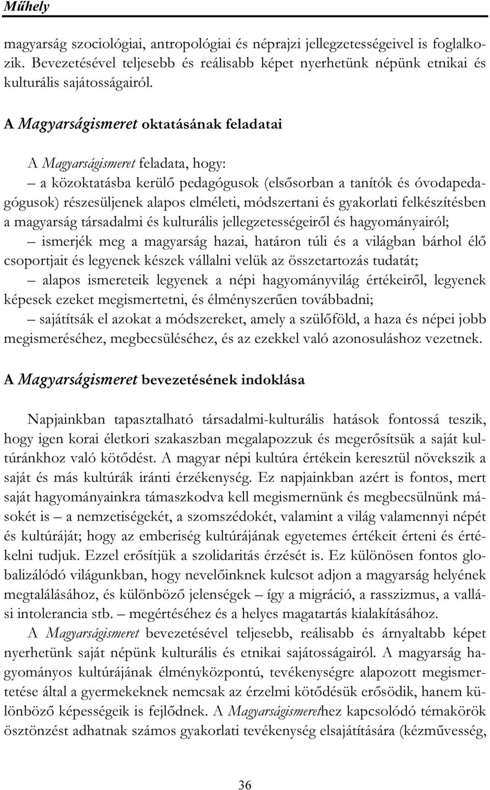 magyarság társadalmi és kulturális jellegzetességeiről és hagyományairól; ismerjék meg a magyarság hazai, határon túli és a világban bárhol élő csoportjait és legyenek készek vállalni velük az