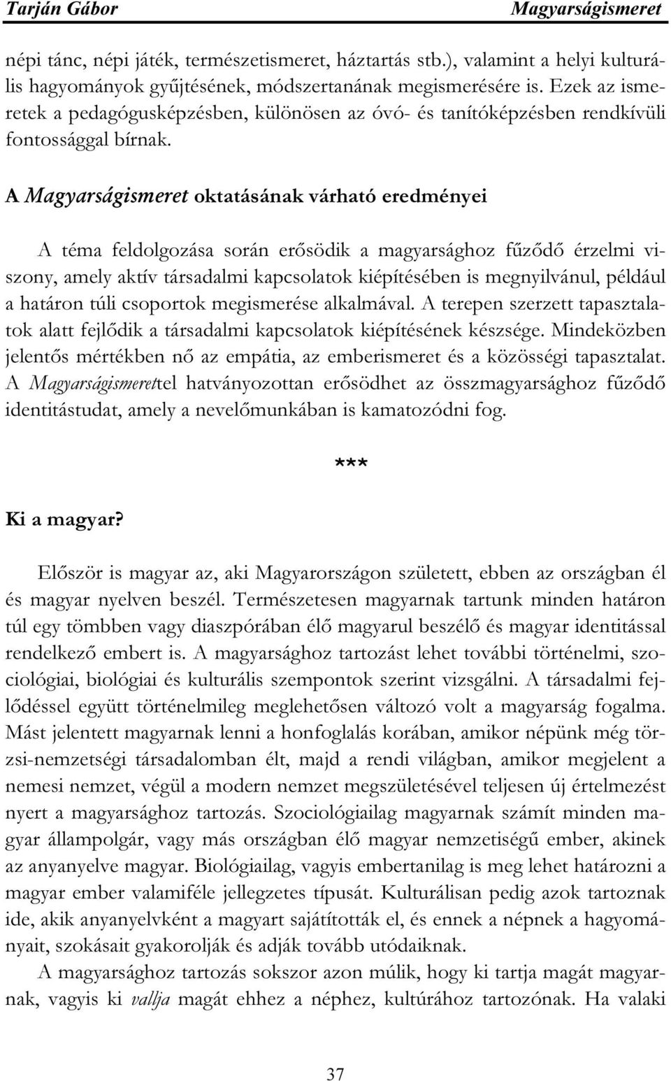 A oktatásának várható eredményei A téma feldolgozása során erősödik a magyarsághoz fűződő érzelmi viszony, amely aktív társadalmi kapcsolatok kiépítésében is megnyilvánul, például a határon túli