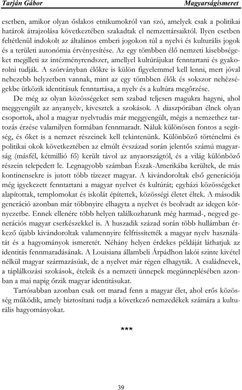 Az egy tömbben élő nemzeti kisebbségeket megilleti az intézményrendszer, amellyel kultúrájukat fenntartani és gyakorolni tudják.