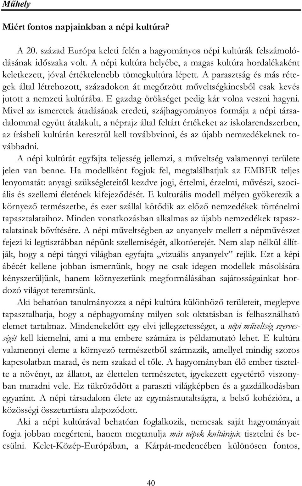 A parasztság és más rétegek által létrehozott, századokon át megőrzött műveltségkincsből csak kevés jutott a nemzeti kultúrába. E gazdag örökséget pedig kár volna veszni hagyni.