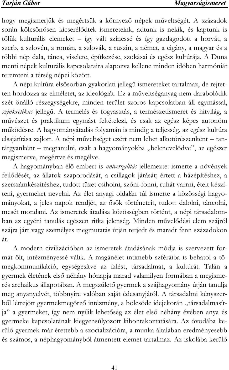 a ruszin, a német, a cigány, a magyar és a többi nép dala, tánca, viselete, építkezése, szokásai és egész kultúrája.