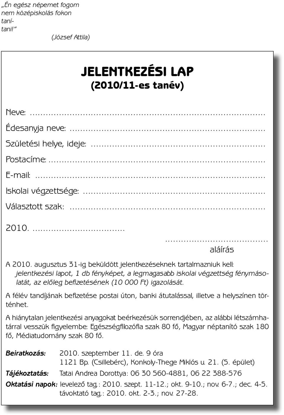 augusztus 31-ig beküldött jelentkezéseknek tartalmazniuk kell: jelentkezési lapot, 1 db fényképet, a legmagasabb iskolai végzettség fénymásolatát, az előleg befi zetésének (10 000 Ft) igazolását.