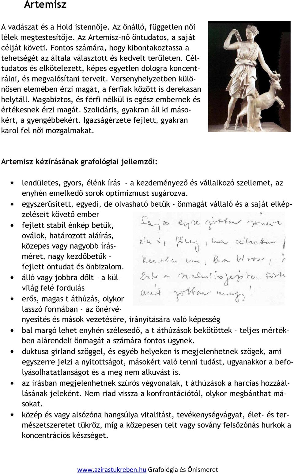 Versenyhelyzetben különösen elemében érzi magát, a férfiak között is derekasan helytáll. Magabiztos, és férfi nélkül is egész embernek és értékesnek érzi magát.