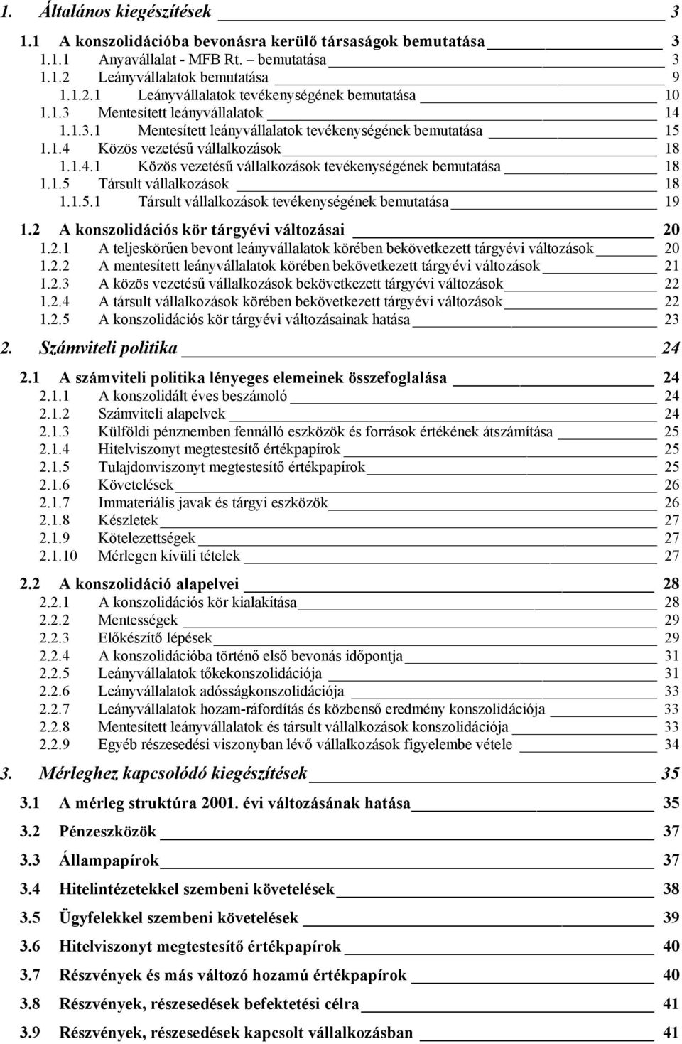 1.5 Társult vállalkozások 18 1.1.5.1 Társult vállalkozások tevékenységének bemutatása 19 1.2 A konszolidációs kör tárgyévi változásai 20 1.2.1 A teljeskörűen bevont leányvállalatok körében bekövetkezett tárgyévi változások 20 1.