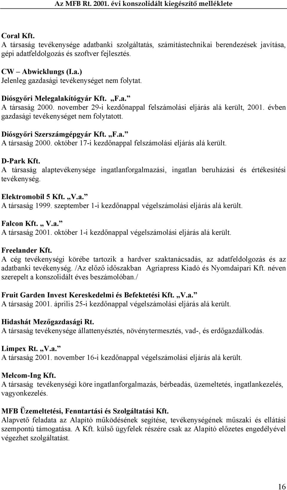 D-Park Kft. A társaság alaptevékenysége ingatlanforgalmazási, ingatlan beruházási és értékesítési tevékenység. Elektromobil 5 Kft. V.a. A társaság 1999.