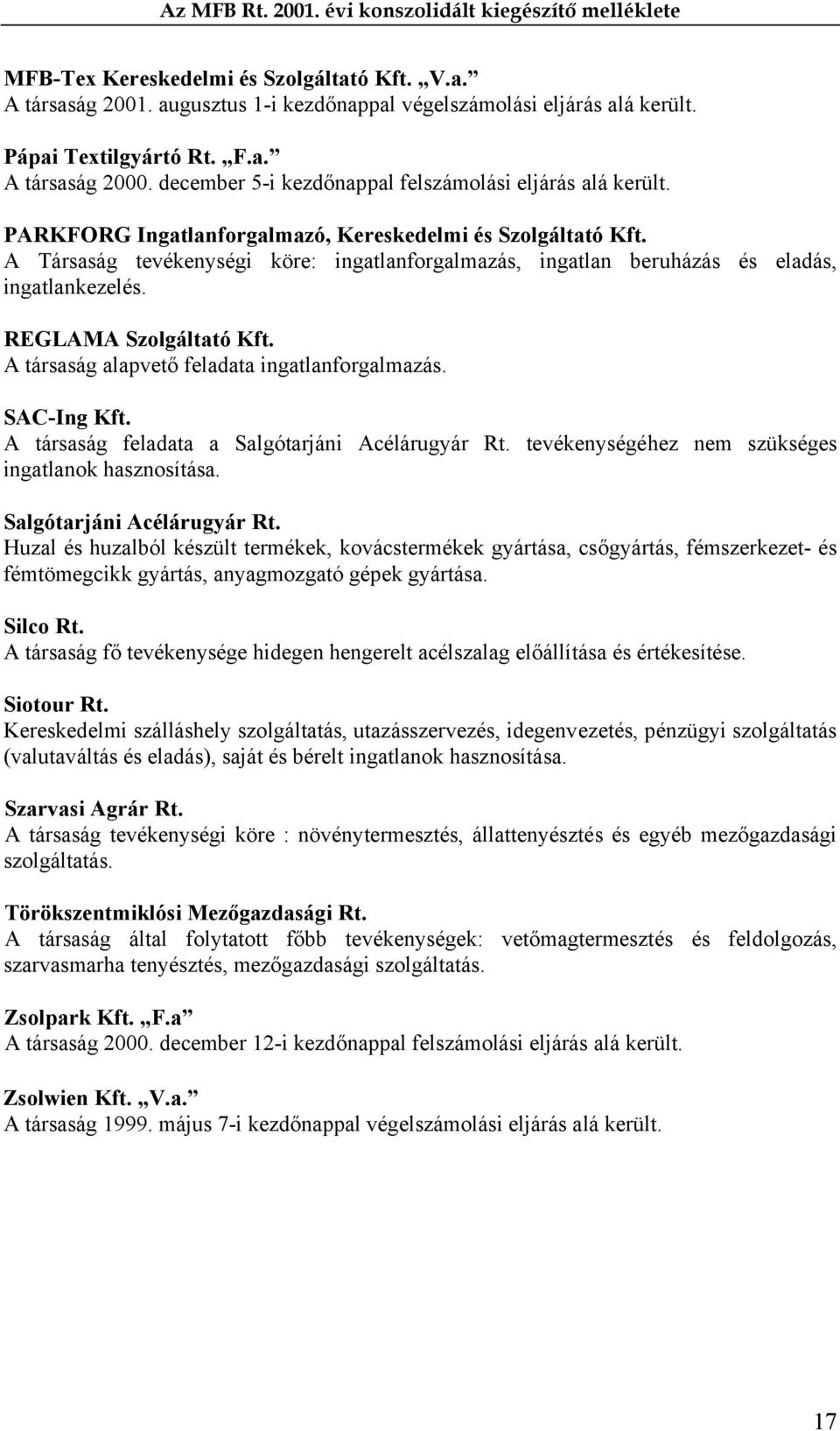 A Társaság tevékenységi köre: ingatlanforgalmazás, ingatlan beruházás és eladás, ingatlankezelés. REGLAMA Szolgáltató Kft. A társaság alapvető feladata ingatlanforgalmazás. SAC-Ing Kft.